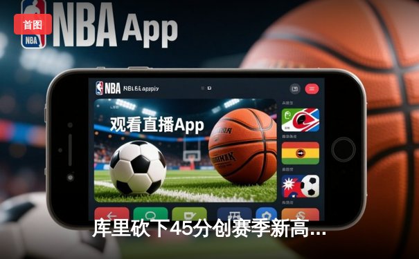 库里砍下45分创赛季新高，勇士加时险胜凯尔特人延续连胜