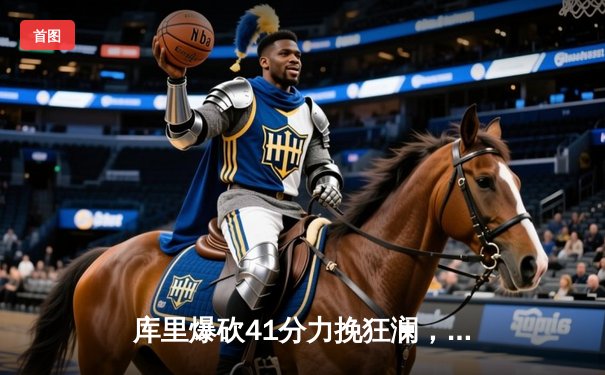 库里爆砍41分力挽狂澜，勇士加时险胜凯尔特人扳平总比分