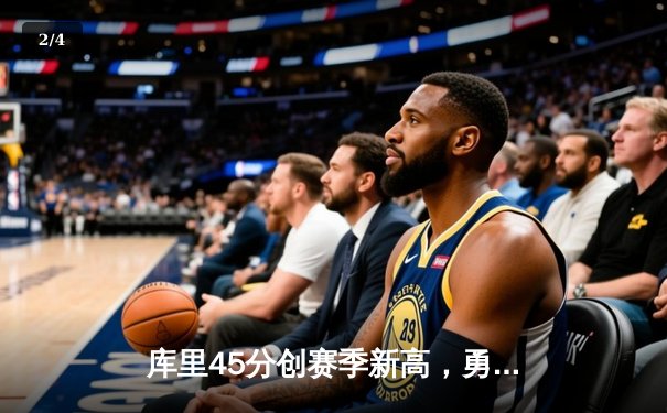 库里45分创赛季新高，勇士加时险胜凯尔特人延续主场不败神话 - 2