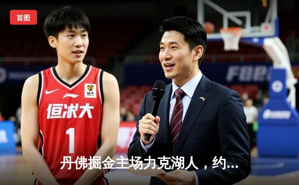 丹佛掘金主场力克湖人，约基奇全能表现主导系列赛开门红