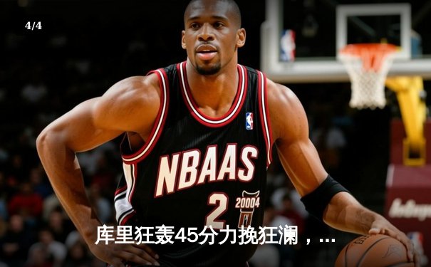 库里狂轰45分力挽狂澜，勇士加时险胜凯尔特人扳平总决赛大比分 - 4