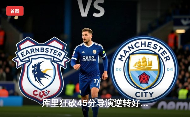 库里狂砍45分导演逆转好戏，勇士末节发力险胜凯尔特人