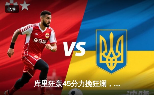 库里狂轰45分力挽狂澜，勇士加时险胜凯尔特人扳平总决赛 - 2