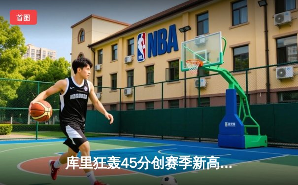 库里狂轰45分创赛季新高 勇士加时险胜绿军终结三连败