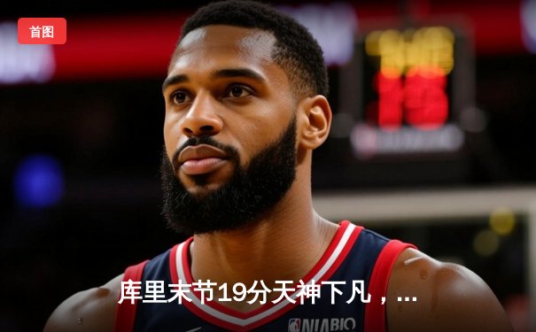 库里末节19分天神下凡，勇士加时逆转凯尔特人扳平总比分