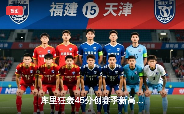 库里狂轰45分创赛季新高 勇士加时险胜绿军终结连败