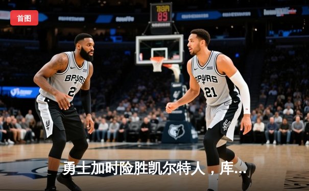 勇士加时险胜凯尔特人，库里狂砍43分率队捍卫主场